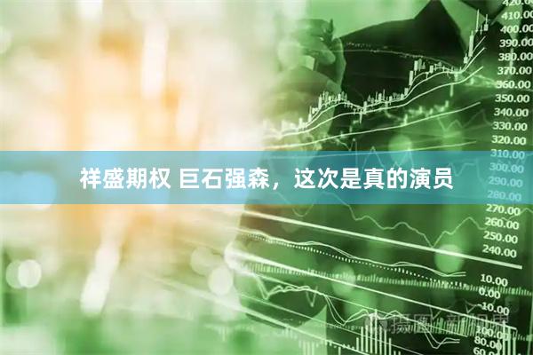 祥盛期权 巨石强森，这次是真的演员