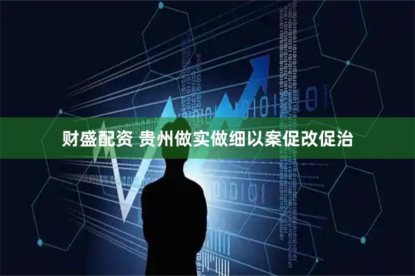 财盛配资 贵州做实做细以案促改促治