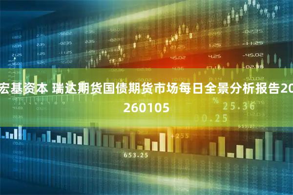 宏基资本 瑞达期货国债期货市场每日全景分析报告20260105